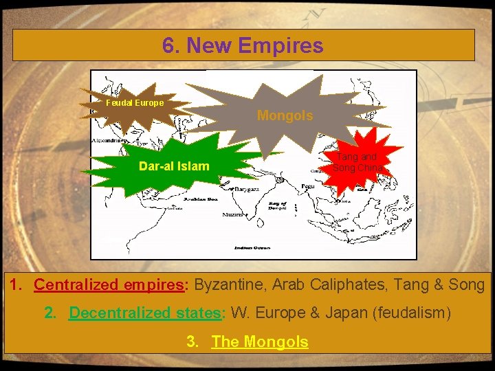 6. New Empires Feudal Europe Mongols Dar-al Islam Tang and Song China 1. Centralized