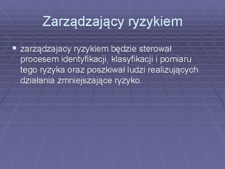 Zarządzający ryzykiem § zarządzajacy ryzykiem będzie sterował procesem identyfikacji, klasyfikacji i pomiaru tego ryzyka