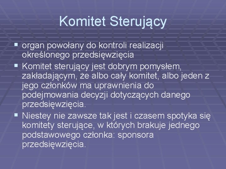 Komitet Sterujący § organ powołany do kontroli realizacji określonego przedsięwzięcia § Komitet sterujący jest