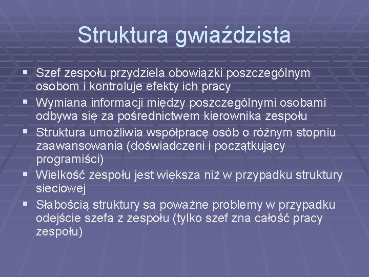 Struktura gwiaździsta § Szef zespołu przydziela obowiązki poszczególnym § § osobom i kontroluje efekty