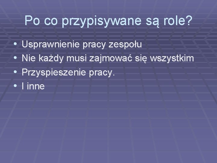 Po co przypisywane są role? • • Usprawnienie pracy zespołu Nie każdy musi zajmować