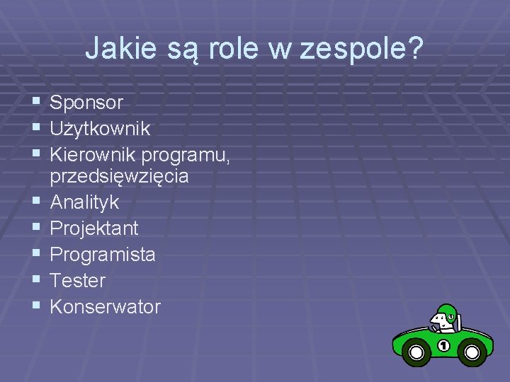 Jakie są role w zespole? § § § § Sponsor Użytkownik Kierownik programu, przedsięwzięcia