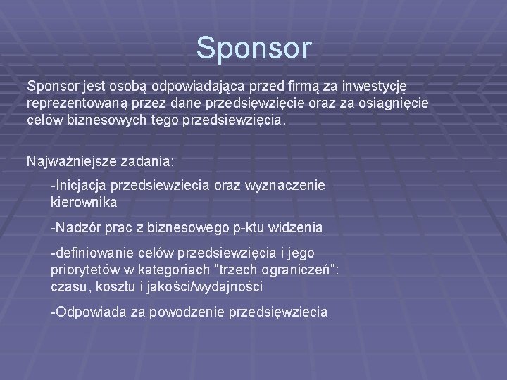 Sponsor jest osobą odpowiadająca przed firmą za inwestycję reprezentowaną przez dane przedsięwzięcie oraz za