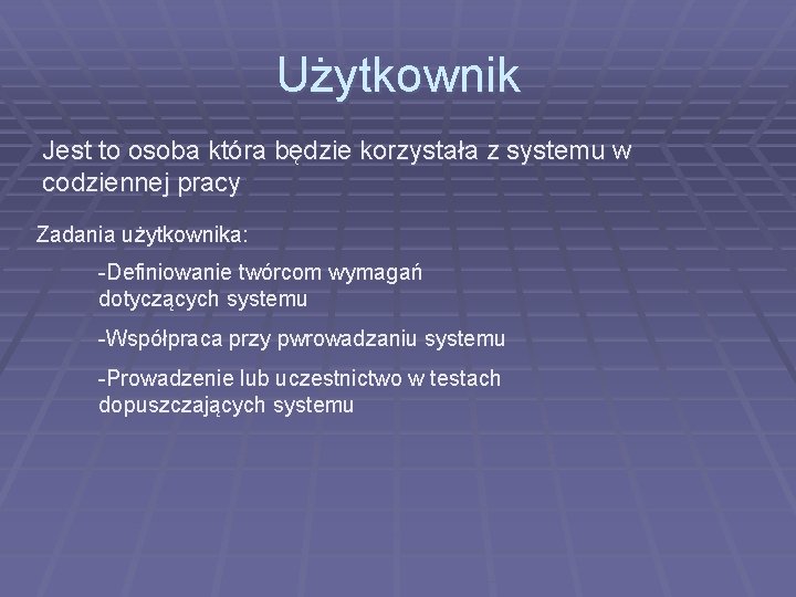Użytkownik Jest to osoba która będzie korzystała z systemu w codziennej pracy Zadania użytkownika: