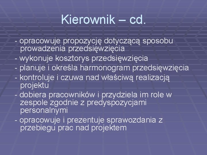 Kierownik – cd. - opracowuje propozycję dotyczącą sposobu prowadzenia przedsięwzięcia - wykonuje kosztorys przedsięwzięcia