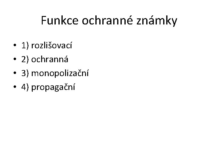 Funkce ochranné známky • • 1) rozlišovací 2) ochranná 3) monopolizační 4) propagační 