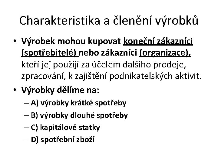 Charakteristika a členění výrobků • Výrobek mohou kupovat koneční zákazníci (spotřebitelé) nebo zákazníci (organizace),