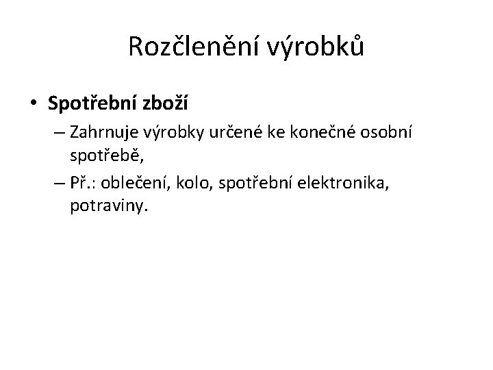 Rozčlenění výrobků • Spotřební zboží – Zahrnuje výrobky určené ke konečné osobní spotřebě, –