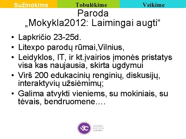 Sužinokime Tobulėkime Veikime Paroda „Mokykla 2012: Laimingai augti“ • Lapkričio 23 -25 d. •