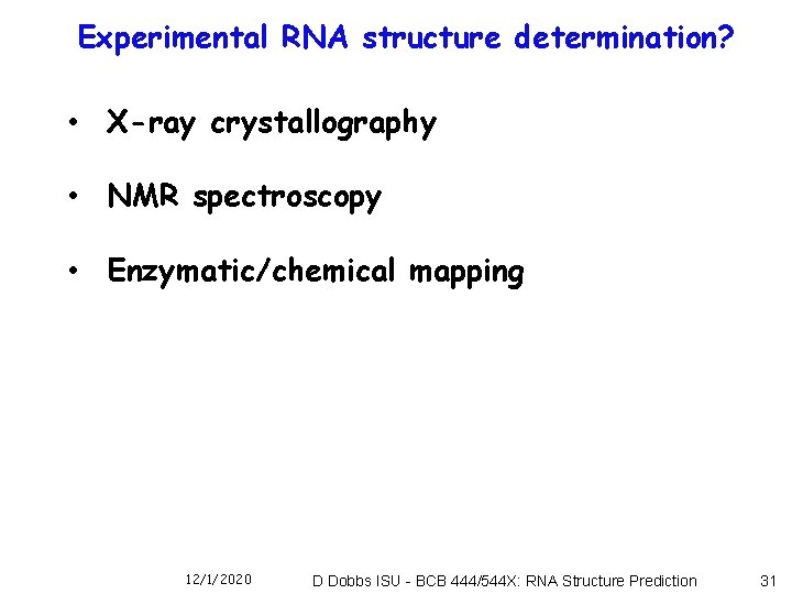 Experimental RNA structure determination? • X-ray crystallography • NMR spectroscopy • Enzymatic/chemical mapping 12/1/2020