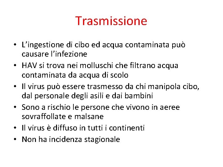 Trasmissione • L’ingestione di cibo ed acqua contaminata può causare l’infezione • HAV si