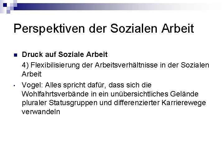 Perspektiven der Sozialen Arbeit n • Druck auf Soziale Arbeit 4) Flexibilisierung der Arbeitsverhältnisse