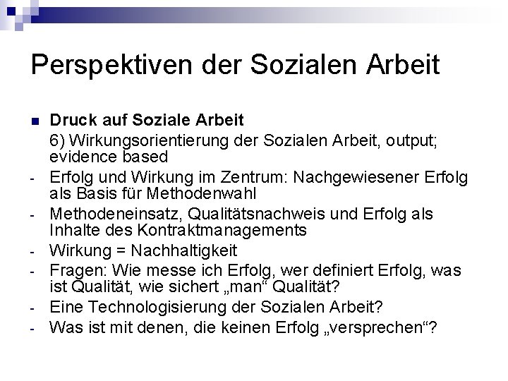 Perspektiven der Sozialen Arbeit n - Druck auf Soziale Arbeit 6) Wirkungsorientierung der Sozialen