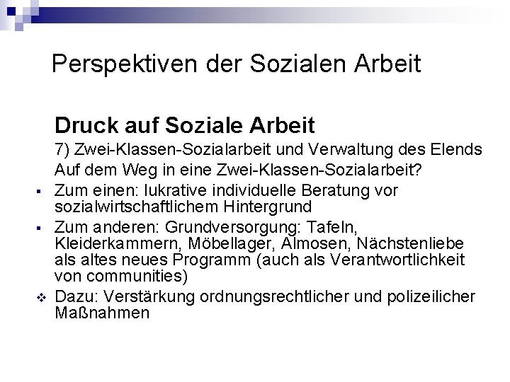 Perspektiven der Sozialen Arbeit Druck auf Soziale Arbeit § § v 7) Zwei-Klassen-Sozialarbeit und