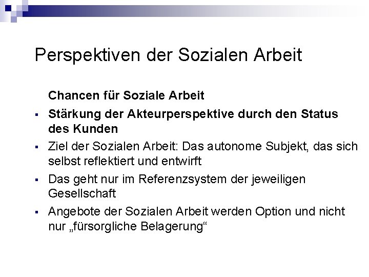 Perspektiven der Sozialen Arbeit Chancen für Soziale Arbeit § § Stärkung der Akteurperspektive durch