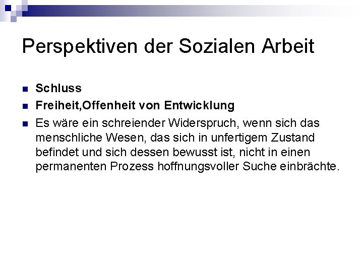 Perspektiven der Sozialen Arbeit n n n Schluss Freiheit, Offenheit von Entwicklung Es wäre