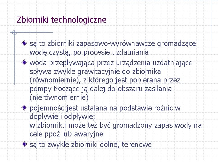 Zbiorniki technologiczne są to zbiorniki zapasowo-wyrównawcze gromadzące wodę czystą, po procesie uzdatniania woda przepływająca