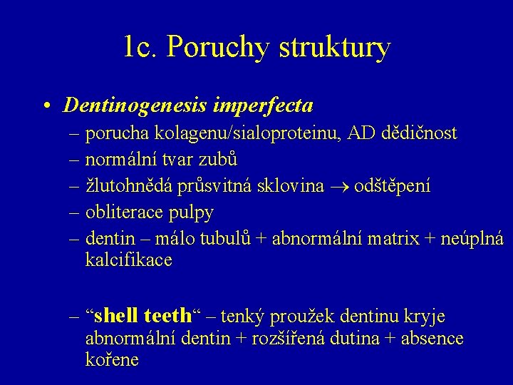 1 c. Poruchy struktury • Dentinogenesis imperfecta – porucha kolagenu/sialoproteinu, AD dědičnost – normální