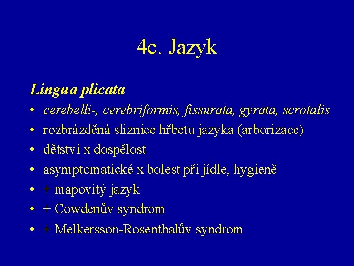 4 c. Jazyk Lingua plicata • • cerebelli-, cerebriformis, fissurata, gyrata, scrotalis rozbrázděná sliznice