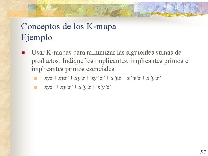 Conceptos de los K-mapa Ejemplo n Usar K-mapas para minimizar las siguientes sumas de