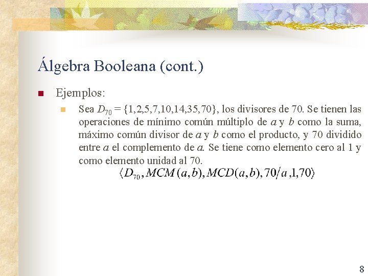 Álgebra Booleana (cont. ) n Ejemplos: n Sea D 70 = {1, 2, 5,