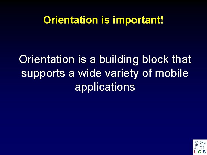 Orientation is important! Orientation is a building block that supports a wide variety of