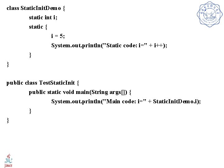 class Static. Init. Demo { static int i; static { i = 5; System.