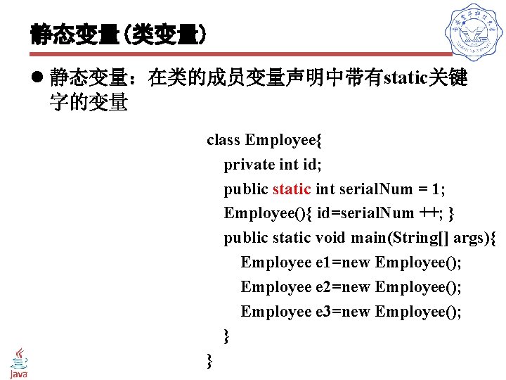 静态变量(类变量) l 静态变量：在类的成员变量声明中带有static关键 字的变量 class Employee{ private int id; public static int serial. Num