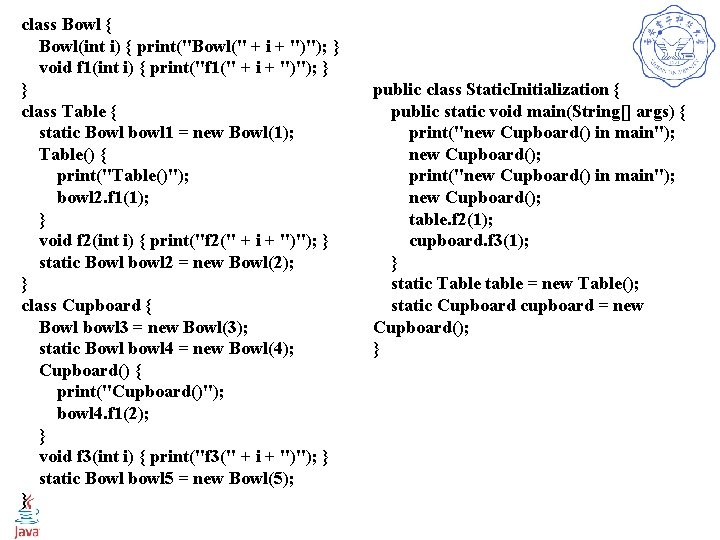 class Bowl { Bowl(int i) { print("Bowl(" + i + ")"); } void f