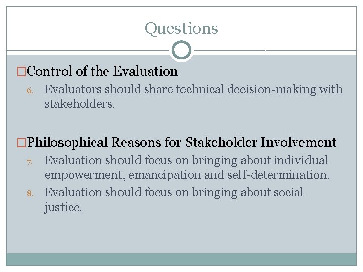 Questions �Control of the Evaluation 6. Evaluators should share technical decision-making with stakeholders. �Philosophical