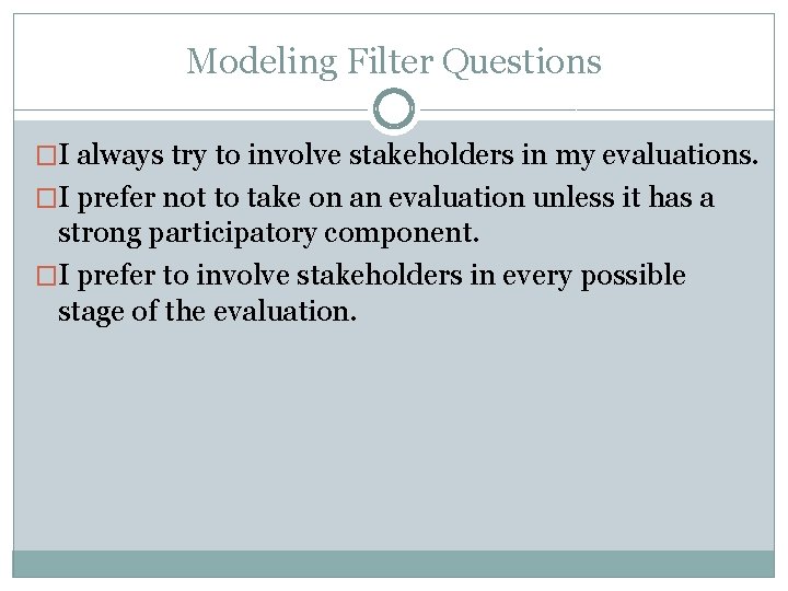 Modeling Filter Questions �I always try to involve stakeholders in my evaluations. �I prefer