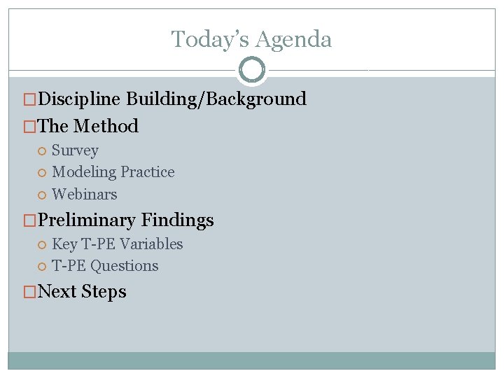 Today’s Agenda �Discipline Building/Background �The Method Survey Modeling Practice Webinars �Preliminary Findings Key T-PE