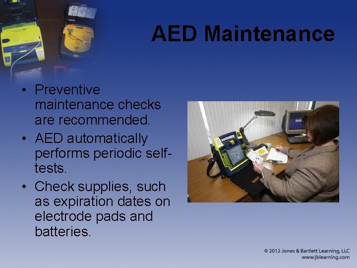 AED Maintenance • Preventive maintenance checks are recommended. • AED automatically performs periodic selftests.