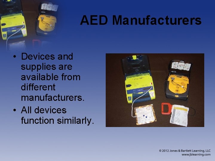 AED Manufacturers • Devices and supplies are available from different manufacturers. • All devices