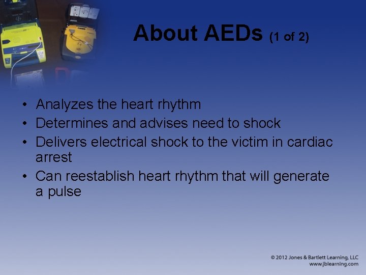 About AEDs (1 of 2) • Analyzes the heart rhythm • Determines and advises