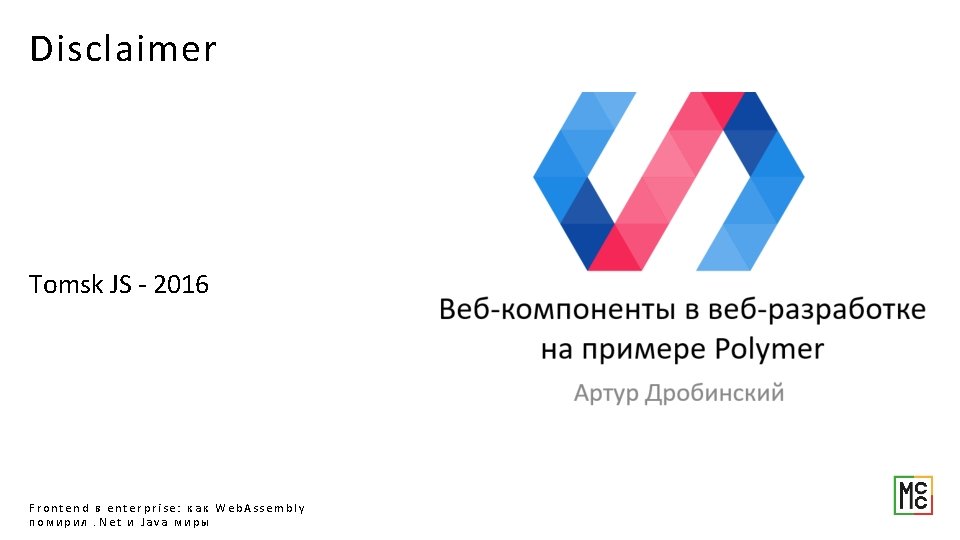 Disclaimer Tomsk JS - 2016 Frontend в enterprise: как Web. Assembly помирил. Net и