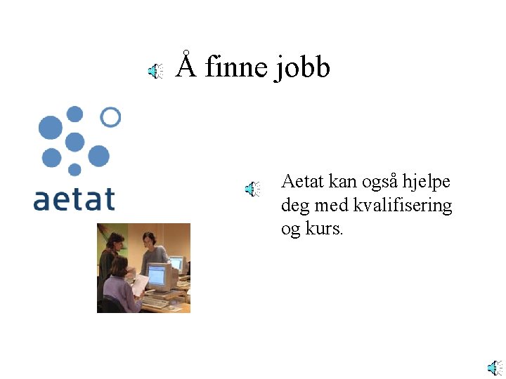 Å finne jobb Aetat kan også hjelpe deg med kvalifisering og kurs. 