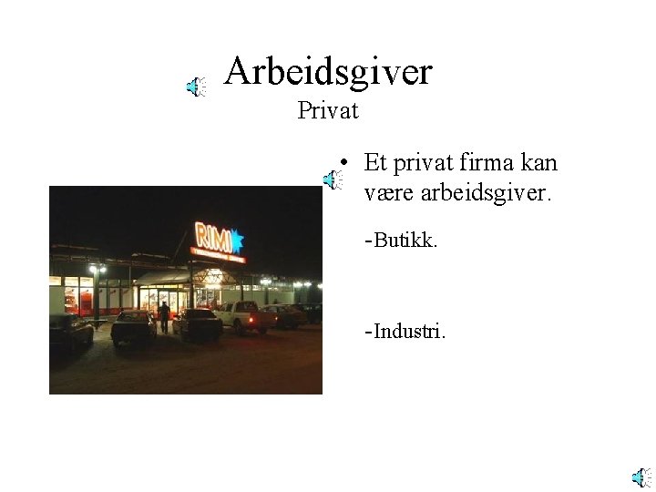 Arbeidsgiver Privat • Et privat firma kan være arbeidsgiver. -Butikk. -Industri. 
