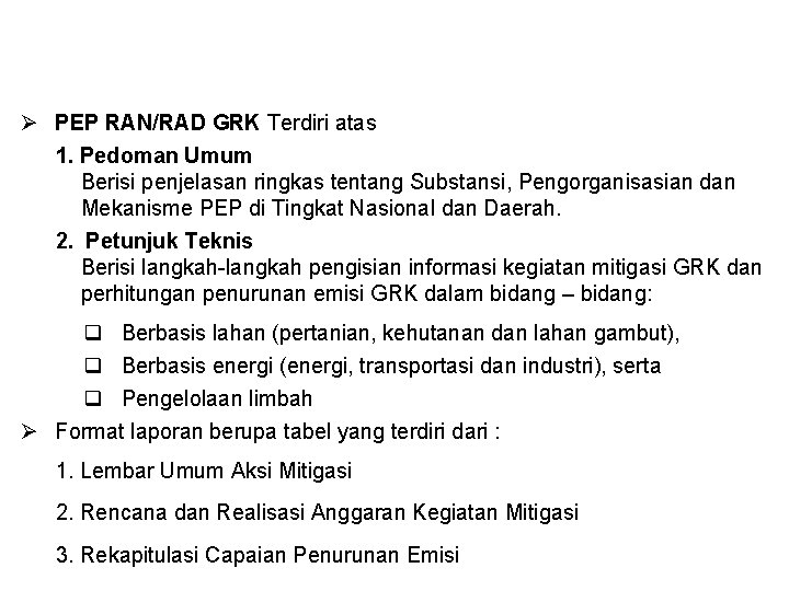 Ø PEP RAN/RAD GRK Terdiri atas 1. Pedoman Umum Berisi penjelasan ringkas tentang Substansi, Ø PEP RAN/RAD GRK Terdiri atas 1. Pedoman Umum Berisi penjelasan ringkas tentang Substansi,