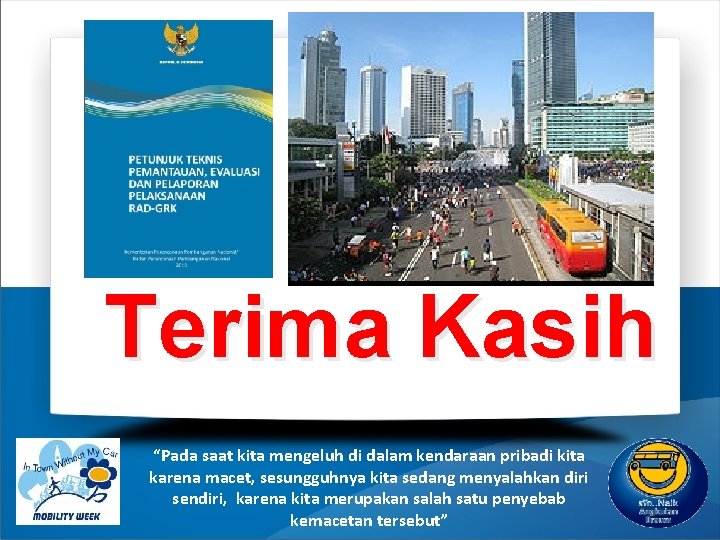 Terima Kasih “Pada saat kita mengeluh di dalam kendaraan pribadi kita karena macet, sesungguhnya Terima Kasih “Pada saat kita mengeluh di dalam kendaraan pribadi kita karena macet, sesungguhnya