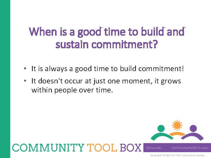 When is a good time to build and sustain commitment? • It is always