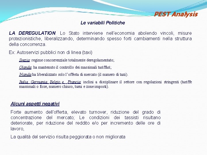 PEST Analysis Le variabili Politiche LA DEREGULATION: Lo Stato interviene nell’economia abolendo vincoli, misure PEST Analysis Le variabili Politiche LA DEREGULATION: Lo Stato interviene nell’economia abolendo vincoli, misure