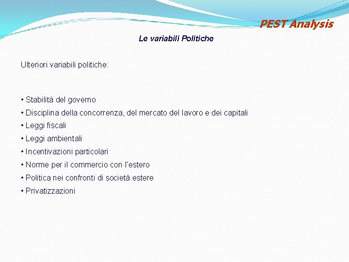 PEST Analysis Le variabili Politiche Ulteriori variabili politiche: • Stabilità del governo • Disciplina PEST Analysis Le variabili Politiche Ulteriori variabili politiche: • Stabilità del governo • Disciplina
