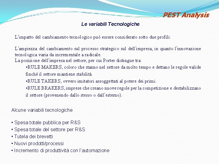 PEST Analysis Le variabili Tecnologiche L’impatto del cambiamento tecnologico può essere considerato sotto due PEST Analysis Le variabili Tecnologiche L’impatto del cambiamento tecnologico può essere considerato sotto due