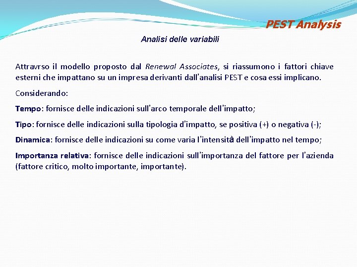 PEST Analysis Analisi delle variabili Attravrso il modello proposto dal Renewal Associates, si riassumono PEST Analysis Analisi delle variabili Attravrso il modello proposto dal Renewal Associates, si riassumono