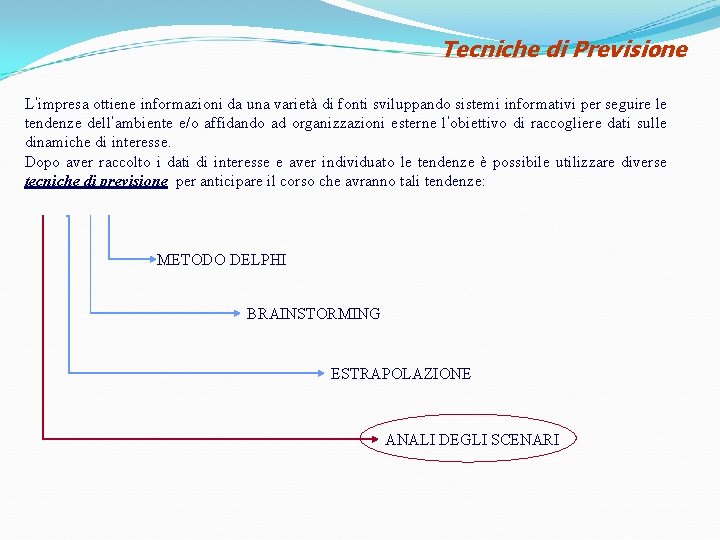 Tecniche di Previsione L’impresa ottiene informazioni da una varietà di fonti sviluppando sistemi informativi Tecniche di Previsione L’impresa ottiene informazioni da una varietà di fonti sviluppando sistemi informativi