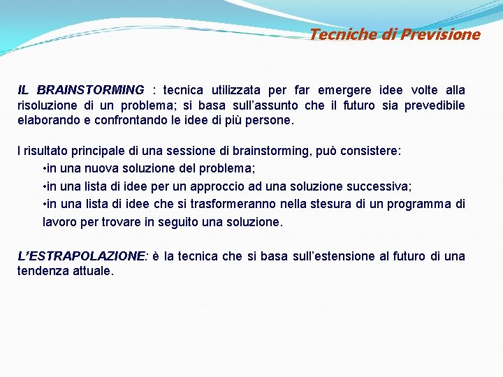 Tecniche di Previsione IL BRAINSTORMING : tecnica utilizzata per far emergere idee volte alla Tecniche di Previsione IL BRAINSTORMING : tecnica utilizzata per far emergere idee volte alla