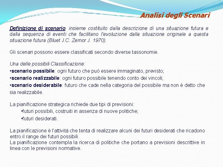 Analisi degli Scenari Definizione di scenario: insieme costituito dalla descrizione di una situazione futura Analisi degli Scenari Definizione di scenario: insieme costituito dalla descrizione di una situazione futura