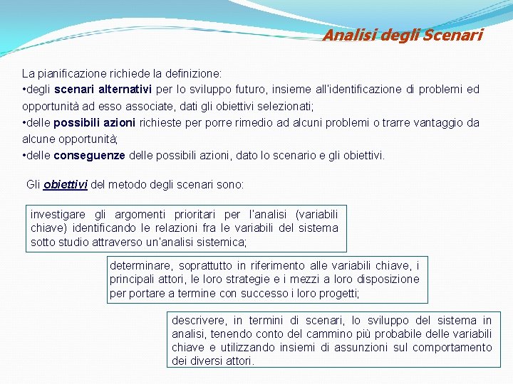 Analisi degli Scenari La pianificazione richiede la definizione: • degli scenari alternativi per lo Analisi degli Scenari La pianificazione richiede la definizione: • degli scenari alternativi per lo