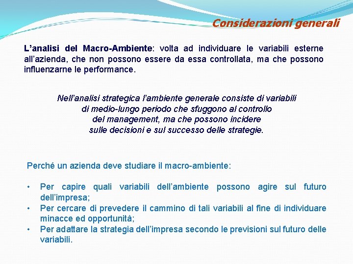 Considerazioni generali L’analisi del Macro-Ambiente: volta ad individuare le variabili esterne all’azienda, che non Considerazioni generali L’analisi del Macro-Ambiente: volta ad individuare le variabili esterne all’azienda, che non